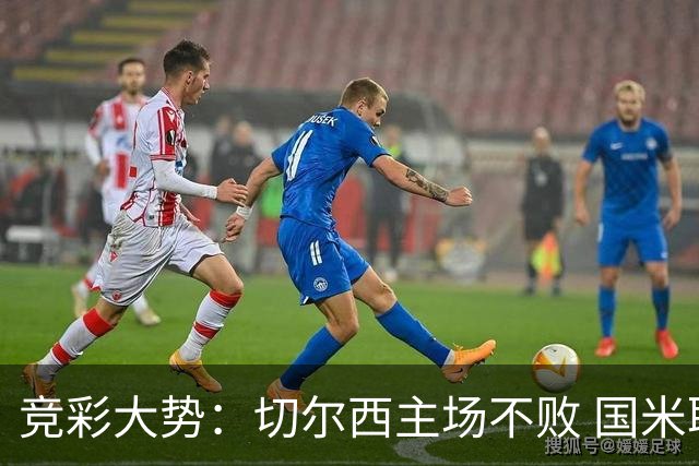 竞彩大势：切尔西主场不败 国米取胜不易